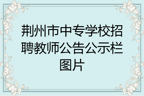 荆州市中专学校招聘教师公告公示栏图片