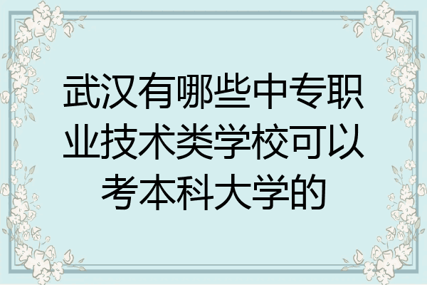 武汉有哪些中专职业技术类学校可以考本科大学的