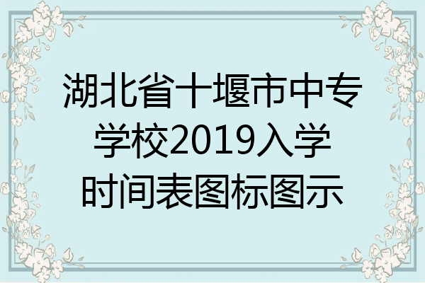 湖北省十堰市中专学校2019入学时间表图标图示