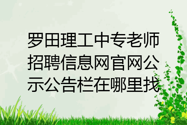 罗田理工中专老师招聘信息网官网公示公告栏在哪里找