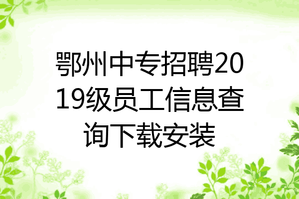 鄂州中专招聘2019级员工信息查询下载安装