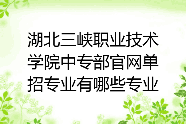 湖北三峡职业技术学院中专部官网单招专业有哪些专业