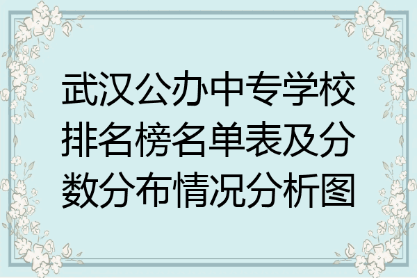 武汉公办中专学校排名榜名单表及分数分布情况分析图