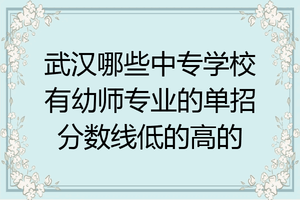 武汉哪些中专学校有幼师专业的单招分数线低的高的