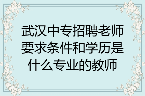 武汉中专招聘老师要求条件和学历是什么专业的教师