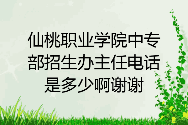 仙桃职业学院中专部招生办主任电话是多少啊谢谢