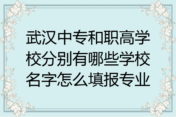 武汉中专和职高学校分别有哪些学校名字怎么填报专业