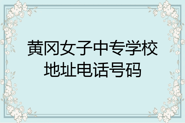 黄冈女子中专学校地址电话号码