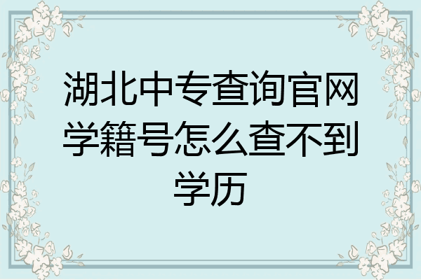湖北中专查询官网学籍号怎么查不到学历