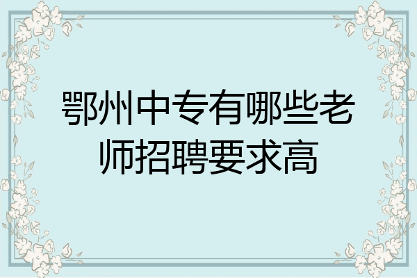 鄂州中专有哪些老师招聘要求高