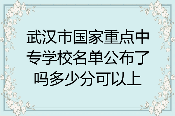 武汉市国家重点中专学校名单公布了吗多少分可以上