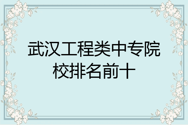 武汉工程类中专院校排名前十