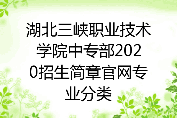 湖北三峡职业技术学院中专部2020招生简章官网专业分类
