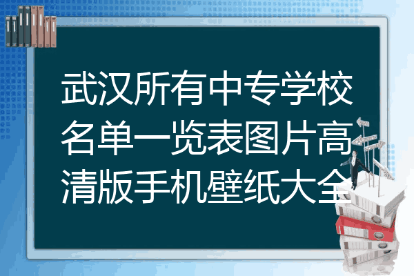 武汉所有中专学校名单一览表图片高清版手机壁纸大全