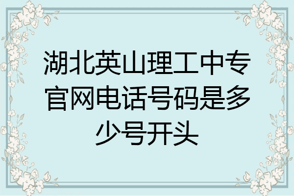 湖北英山理工中专官网电话号码是多少号开头