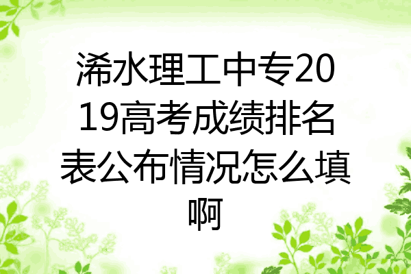 浠水理工中专2019高考成绩排名表公布情况怎么填啊