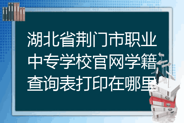 湖北省荆门市职业中专学校官网学籍查询表打印在哪里