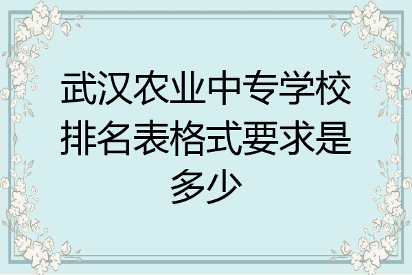 武汉农业中专学校排名表格式要求是多少