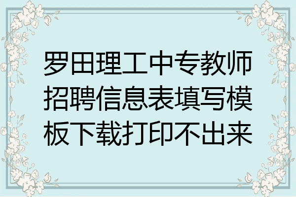 罗田理工中专教师招聘信息表填写模板下载打印不出来