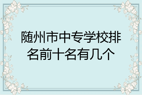 随州市中专学校排名前十名有几个