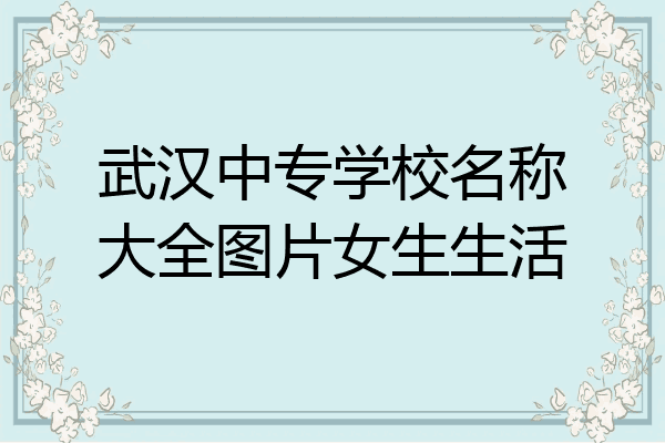 武汉中专学校名称大全图片女生生活