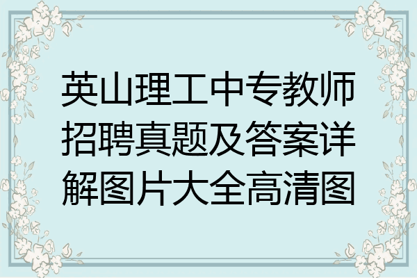 英山理工中专教师招聘真题及答案详解图片大全高清图