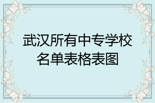 武汉所有中专学校名单表格表图