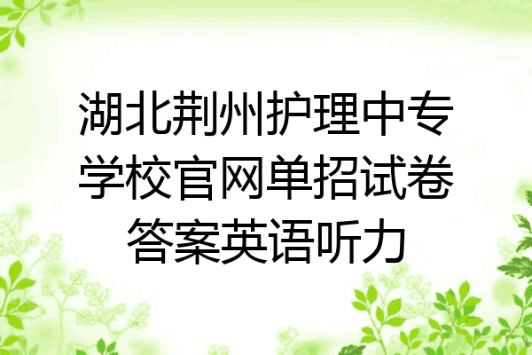 湖北荆州护理中专学校官网单招试卷答案英语听力