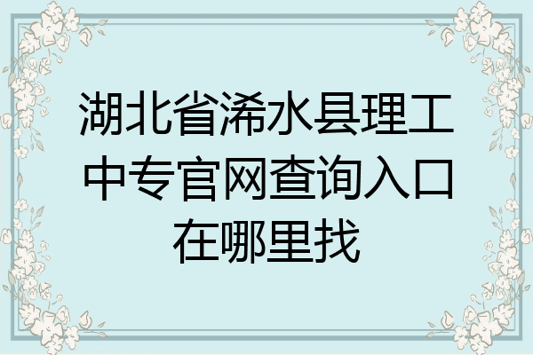 湖北省浠水县理工中专官网查询入口在哪里找