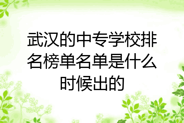 武汉的中专学校排名榜单名单是什么时候出的