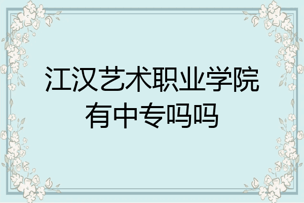 江汉艺术职业学院有中专吗吗