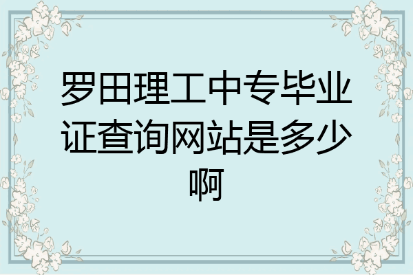 罗田理工中专毕业证查询网站是多少啊