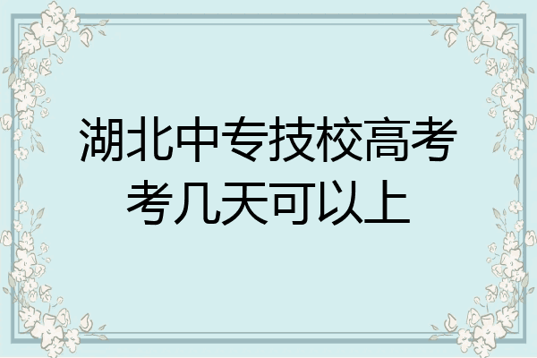 湖北中专技校高考考几天可以上