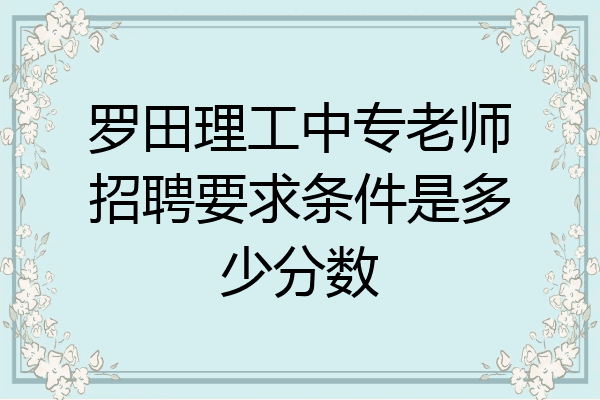 罗田理工中专老师招聘要求条件是多少分数