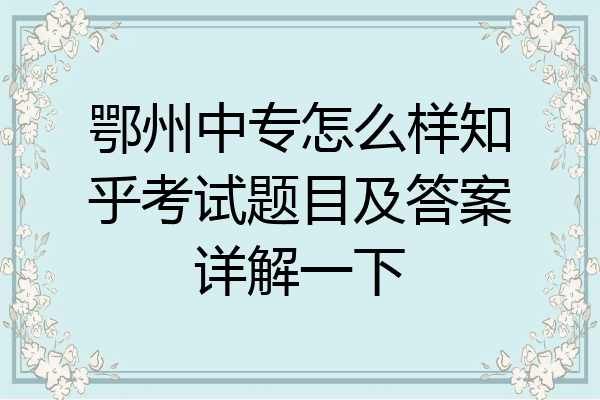 鄂州中专怎么样知乎考试题目及答案详解一下