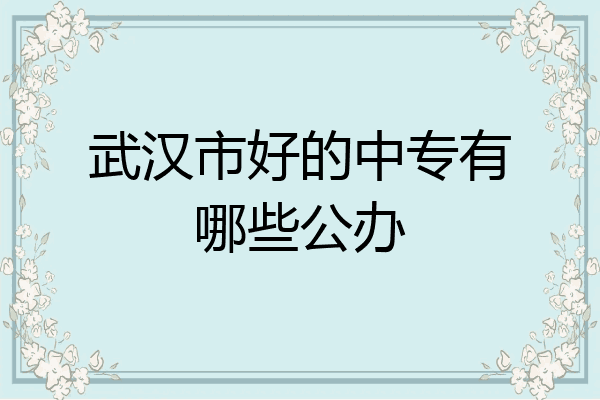 武汉市好的中专有哪些公办