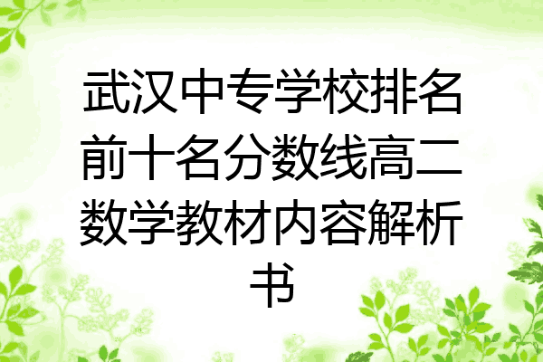 武汉中专学校排名前十名分数线高二数学教材内容解析书
