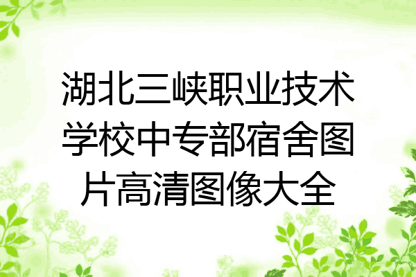 湖北三峡职业技术学校中专部宿舍图片高清图像大全