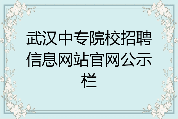 武汉中专院校招聘信息网站官网公示栏