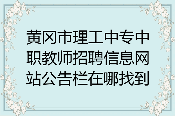 黄冈市理工中专中职教师招聘信息网站公告栏在哪找到