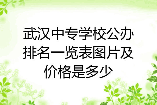 武汉中专学校公办排名一览表图片及价格是多少
