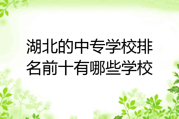湖北的中专学校排名前十有哪些学校