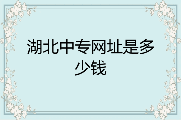 湖北中专网址是多少钱