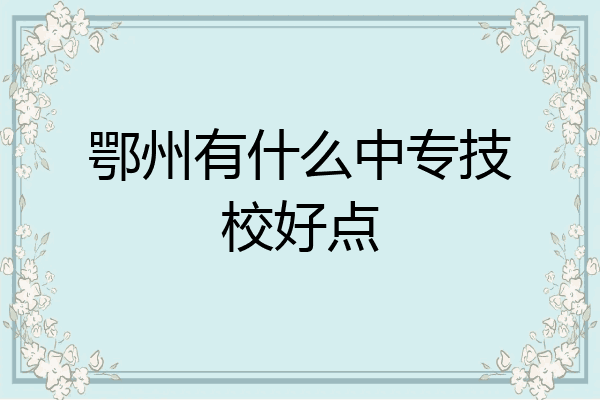 鄂州有什么中专技校好点