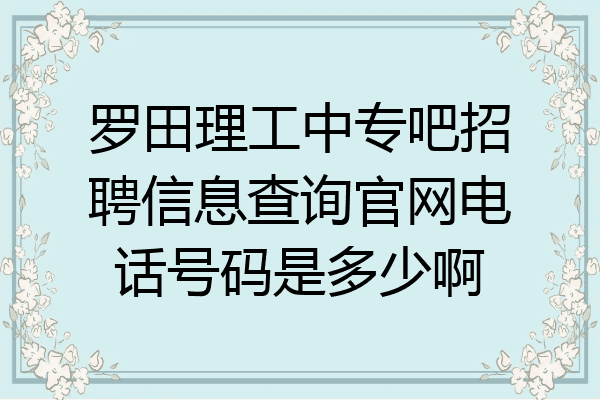 罗田理工中专吧招聘信息查询官网电话号码是多少啊