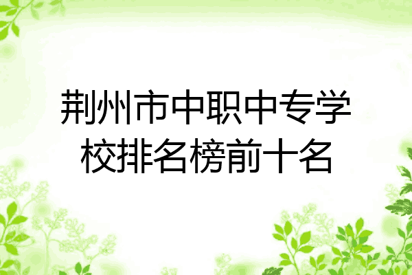 荆州市中职中专学校排名榜前十名