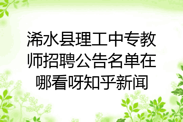 浠水县理工中专教师招聘公告名单在哪看呀知乎新闻