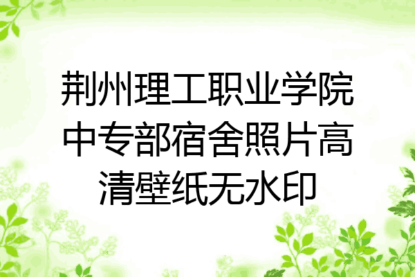 荆州理工职业学院中专部宿舍照片高清壁纸无水印
