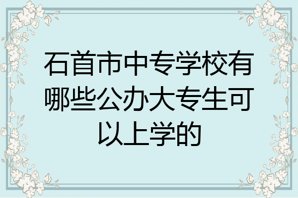 石首市中专学校有哪些公办大专生可以上学的