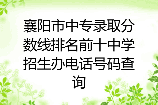 襄阳市中专录取分数线排名前十中学招生办电话号码查询